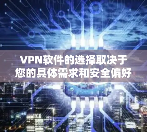 VPN软件的选择取决于您的具体需求和安全偏好。以下是一些推荐的VPN软件及其适用场景 VPN软件的选择取决于您的具体需求和安全偏好。以下是一些推荐的VPN软件及其适用场景