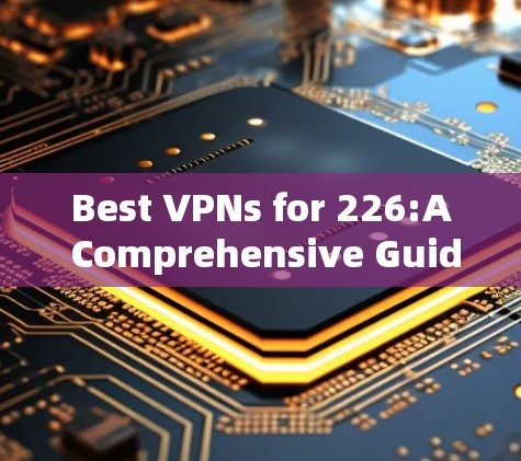 Best VPNs for 226:A Comprehensive Guide