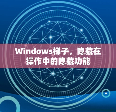 Windows梯子,隐藏在操作中的隐藏功能 Windows梯子,隐藏在操作中的隐藏功能