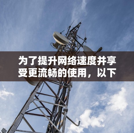 为了提升网络速度并享受更流畅的使用，以下是一些推荐的免费电脑加速器工具，以及使用方法的详细指南