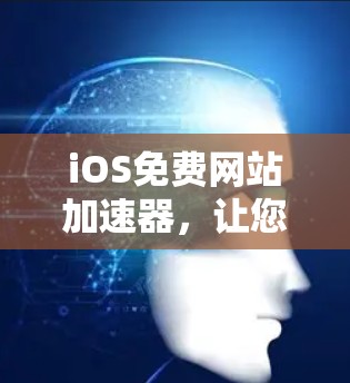 iOS免费网站加速器,让您的网站在 seconds 内访问 iOS免费网站加速器,让您的网站在 seconds 内访问