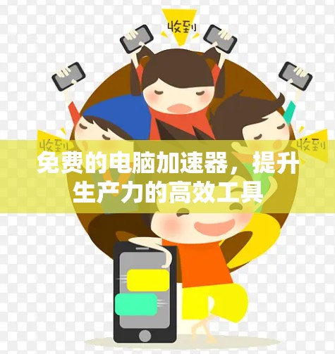 免费的电脑加速器，提升生产力的高效工具