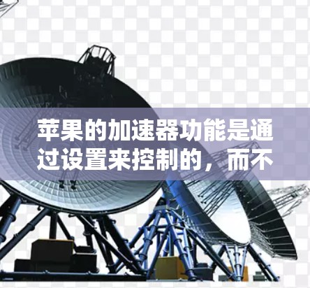 苹果的加速器功能是通过设置来控制的，而不是免费提供。以下是详细的解释