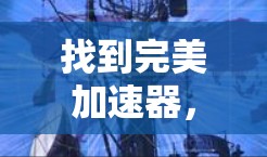 找到完美加速器，免费软件的高效选择