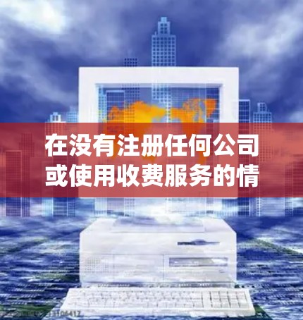 在没有注册任何公司或使用收费服务的情况下,提升网络速度可以通过使用免费的网络加速器来实现。以下是一个系统化的步骤指南,帮助您选择一个合适的免费网络加速器 在没有注册任何公司或使用收费服务的情况下,提升网络速度可以通过使用免费的网络加速器来实现。以下是一个系统化的步骤指南,帮助您选择一个合适的免费网络加速器
