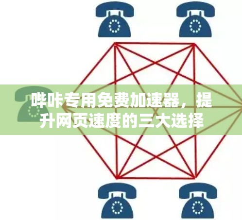 哔咔专用免费加速器，提升网页速度的三大选择