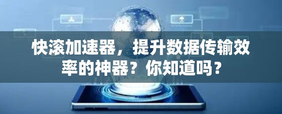 快滚加速器，提升数据传输效率的神器？你知道吗？