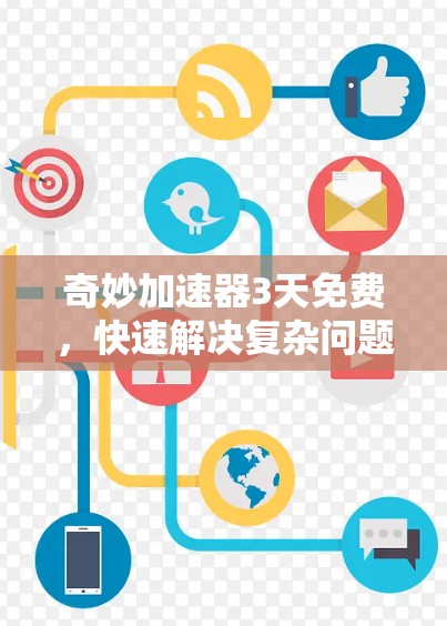 奇妙加速器3天免费,快速解决复杂问题的高效方法