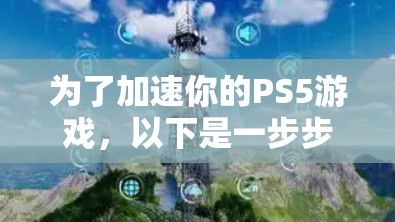 为了加速你的PS5游戏,以下是一步步的建议