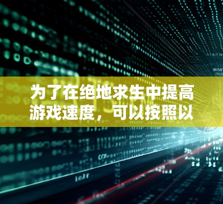 为了在绝地求生中提高游戏速度,可以按照以下步骤操作