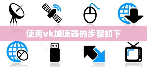 使用vk加速器的步骤如下