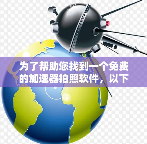 为了帮助您找到一个免费的加速器拍照软件，以下是一些建议