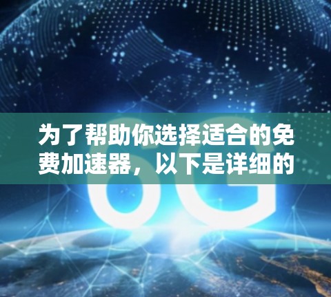 为了帮助你选择适合的免费加速器，以下是详细的分析和推荐