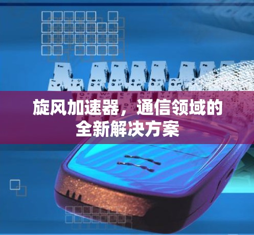 旋风加速器,通信领域的全新解决方案
