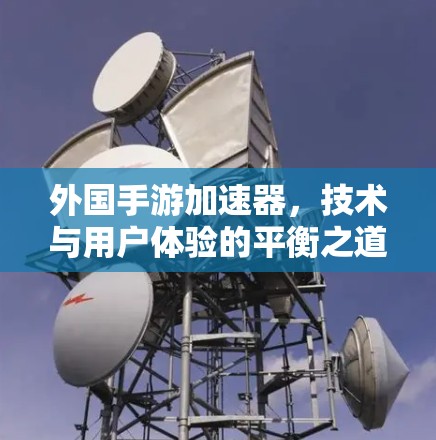 外国手游加速器,技术与用户体验的平衡之道