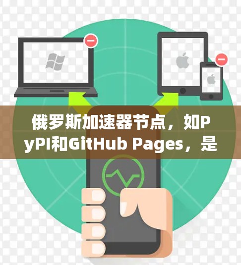 俄罗斯加速器节点,如PyPI和GitHub Pages,是用户方便地安装和使用软件和代码的理想工具。以下是详细的使用指南和注意事项