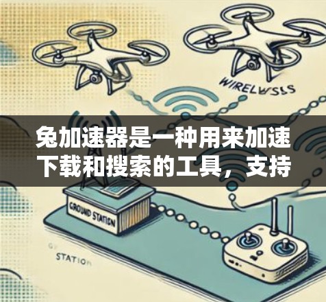 兔加速器是一种用来加速下载和搜索的工具，支持多种格式和平台。以下是几个免费的兔加速器推荐