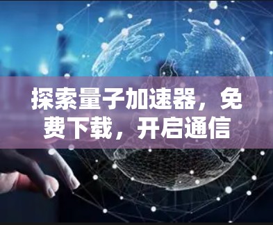 探索量子加速器,免费下载,开启通信领域的新希望