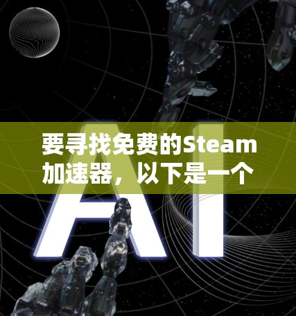 要寻找免费的Steam加速器,以下是一个详细的步骤指南