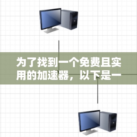 为了找到一个免费且实用的加速器,以下是一些推荐,涵盖功能、性能和用户反馈