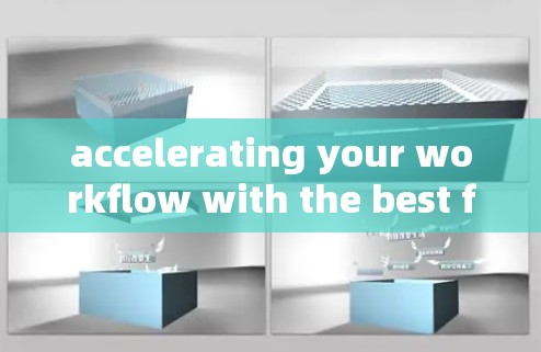 accelerating your workflow with the best free acceleration tools