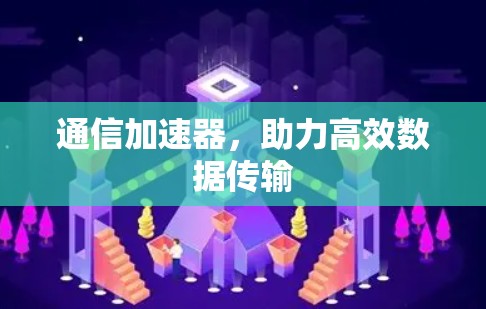 通信加速器,助力高效数据传输