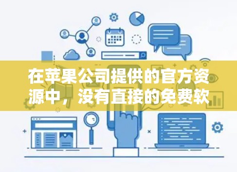 在苹果公司提供的官方资源中,没有直接的免费软件加速器。不过,你可以尝试以下方法来获取免费加速器