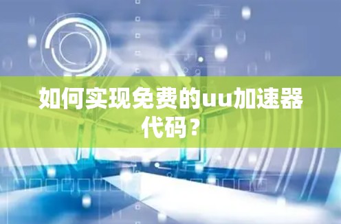如何实现免费的uu加速器代码?