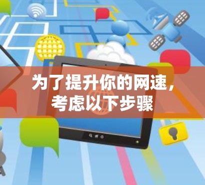 为了提升你的网速,考虑以下步骤