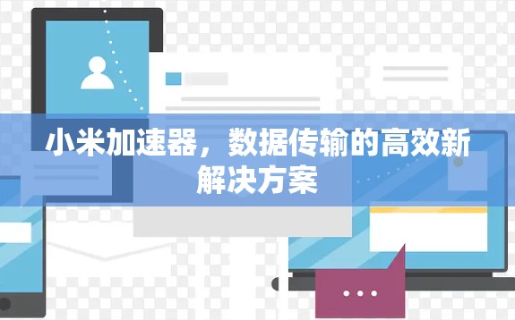 小米加速器,数据传输的高效新解决方案