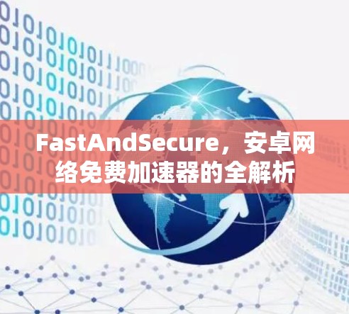 FastAndSecure,安卓网络免费加速器的全解析
