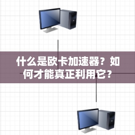 什么是欧卡加速器?如何才能真正利用它? 什么是欧卡加速器?如何才能真正利用它?