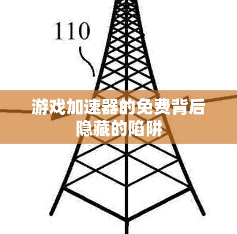 游戏加速器的免费背后隐藏的陷阱 游戏加速器的免费背后隐藏的陷阱