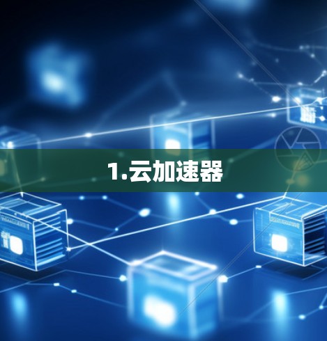 1.云加速器 1.云加速器