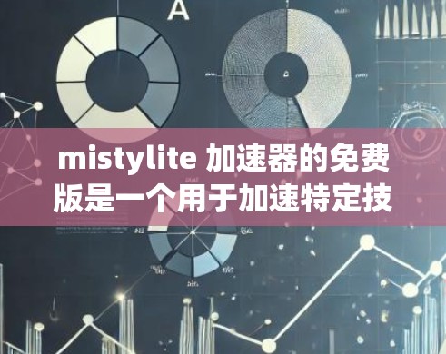 mistylite 加速器的免费版是一个用于加速特定技术或资源的软件工具,通常具有以下特点 mistylite 加速器的免费版是一个用于加速特定技术或资源的软件工具,通常具有以下特点