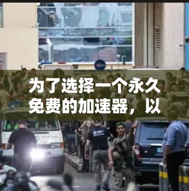 为了选择一个永久免费的加速器,以下是一些考虑因素和推荐方案 为了选择一个永久免费的加速器,以下是一些考虑因素和推荐方案