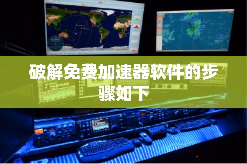 破解免费加速器软件的步骤如下 破解免费加速器软件的步骤如下