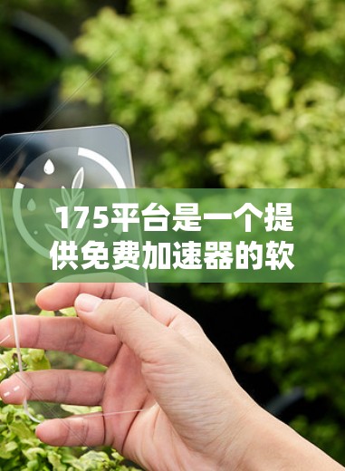 175平台是一个提供免费加速器的软件,主要为用户提供网页、手机和电脑加速服务。以下是关于175平台的详细信息 175平台是一个提供免费加速器的软件,主要为用户提供网页、手机和电脑加速服务。以下是关于175平台的详细信息