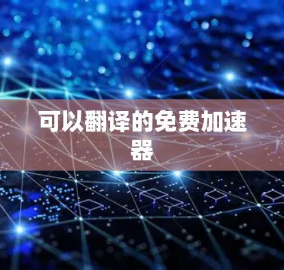可以翻译的免费加速器 可以翻译的免费加速器