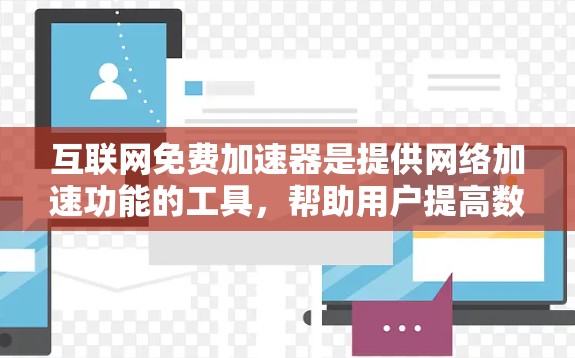 互联网免费加速器是提供网络加速功能的工具,帮助用户提高数据传输速度。以下是关于它们的详细概述 互联网免费加速器是提供网络加速功能的工具,帮助用户提高数据传输速度。以下是关于它们的详细概述