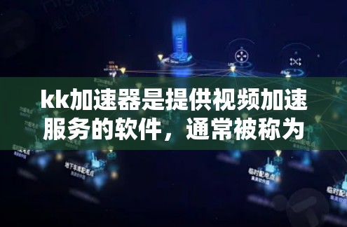 kk加速器是提供视频加速服务的软件,通常被称为kk加速器,因为它与kk(千千)关联。以下是关于kk加速器的详细分析 kk加速器是提供视频加速服务的软件,通常被称为kk加速器,因为它与kk(千千)关联。以下是关于kk加速器的详细分析