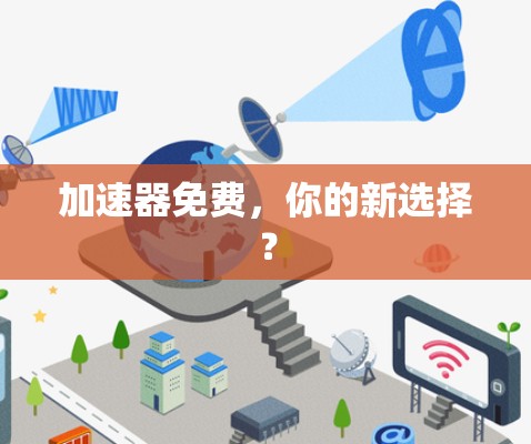 加速器免费,你的新选择? 加速器免费,你的新选择?