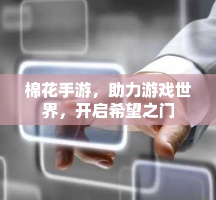 棉花手游,助力游戏世界,开启希望之门 棉花手游,助力游戏世界,开启希望之门