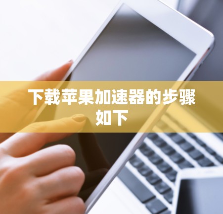 下载苹果加速器的步骤如下 下载苹果加速器的步骤如下