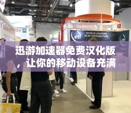 迅游加速器免费汉化版,让你的移动设备充满活力的加速工具! 迅游加速器免费汉化版,让你的移动设备充满活力的加速工具!