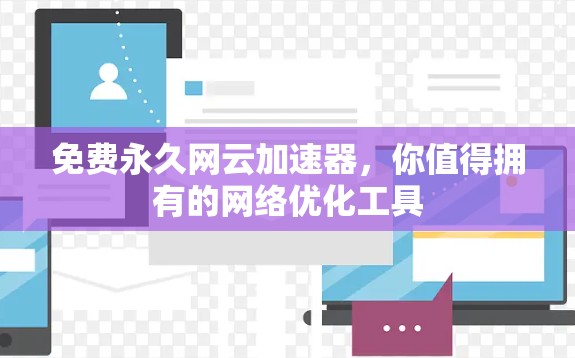免费永久网云加速器,你值得拥有的网络优化工具 免费永久网云加速器,你值得拥有的网络优化工具