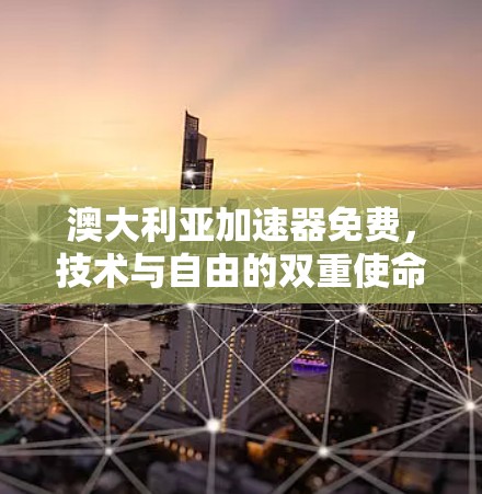 澳大利亚加速器免费,技术与自由的双重使命 澳大利亚加速器免费,技术与自由的双重使命