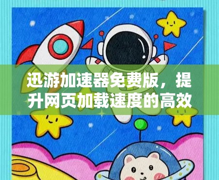 迅游加速器免费版,提升网页加载速度的高效工具 迅游加速器免费版,提升网页加载速度的高效工具