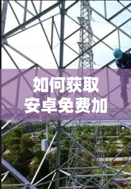 如何获取安卓免费加速器(免费版) 如何获取安卓免费加速器(免费版)