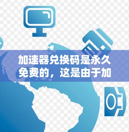 加速器兑换码是永久免费的,这是由于加速器品牌提供全面的功能和免费的兑换服务。以下是对兑换码功能的详细说明 加速器兑换码是永久免费的,这是由于加速器品牌提供全面的功能和免费的兑换服务。以下是对兑换码功能的详细说明